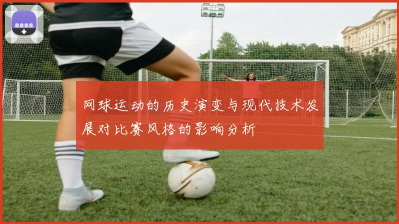 网球运动的历史演变与现代技术发展对比赛风格的影响分析